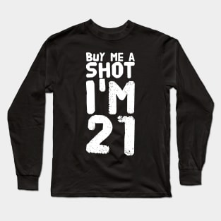 Buy Me a Shot I'm 21 Long Sleeve T-Shirt